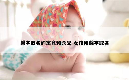 馨字取名的寓意和含义 女孩用馨字取名