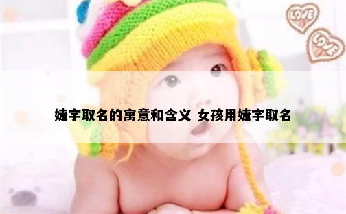 婕字取名的寓意和含义 女孩用婕字取名