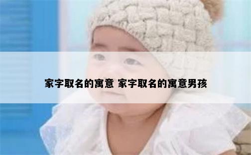 家字取名的寓意 家字取名的寓意男孩