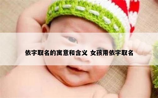 依字取名的寓意和含义 女孩用依字取名
